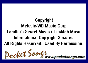 Copyright
Melusic-WB Music Corp

Tabitha's Secret Music I Tecklah Music
International Copyright Secured
All Rights Reserved. Used By Permission.

DOM SOWW.WCketsongs.com