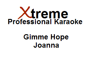 Xirreme

Professional Karaoke

Gimme Hope
Joanna