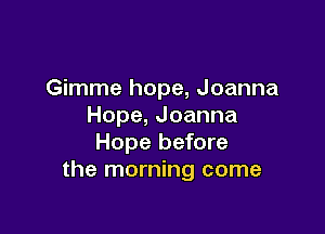 Gimme hope, Joanna
Hope,Joanna

Hope before
the morning come