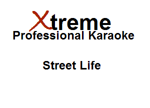 Xirreme

Professional Karaoke

Street Life
