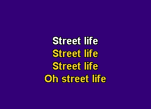 Street life
Street life

Street life
Oh street life
