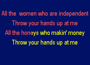 All the women who are independent
Throw your hands up at me
All the honeys who makin' money
Throw your hands up at me