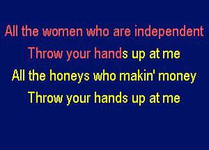 All the women who are independent
Throw your hands up at me
All the honeys who makin' money
Throw your hands up at me