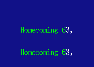 Homecoming 63,

Homecoming 63,