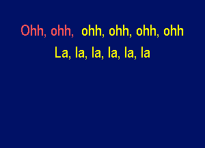 Ohh, ohh, ohh, ohh, ohh, ohh
La, la, la, la, la, la