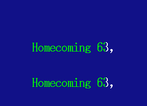 Homecoming 63,

Homecoming 63,
