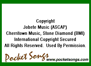 Copyright
Jobete Music (ASCAP)

Cherritown Music, Stone Diamond (BMI)
International Copyright Secured
All Rights Reserved. Used By Permission.

DOM SOWW.WCketsongs.com