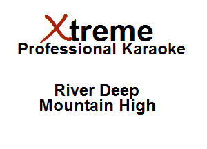 Xirreme

Professional Karaoke

River Deep
Mountain High