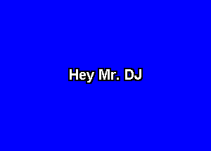 Hey Mr. DJ