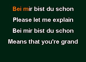 Bei mir bist du schon
Please let me explain

Bei mir bist du schon

Means that you're grand