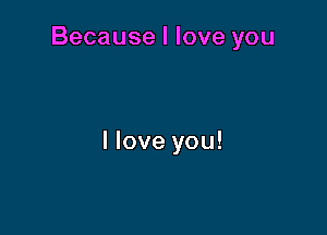 Becauselloveyou

lloveyou!