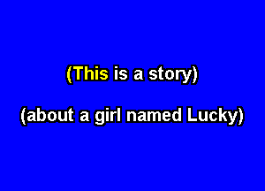 (This is a story)

(about a girl named Lucky)