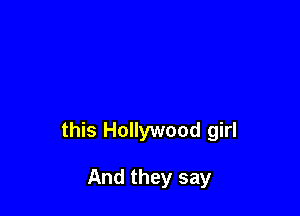 this Hollywood girl

And they say