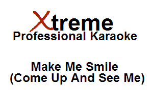 Xirreme

Professional Karaoke

Make Me Smile
(Come Up And See Me)