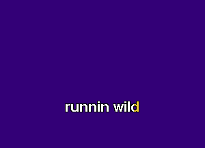 runnin wild