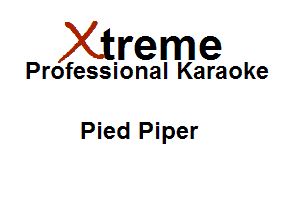 Xirreme

Professional Karaoke

Pied Piper