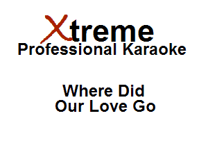 Xirreme

Professional Karaoke

Where Did
Our Love Go