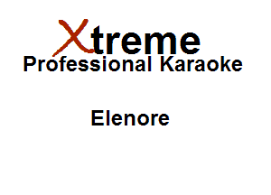 Xirreme

Professional Karaoke

Elenore