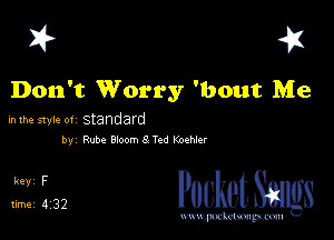 I? 451

Don't Worry 'bout Me

in the style 0! Standard

by Rube 830cm 8 Ted Foehler

Packet Sangs

www.pcetmaxu