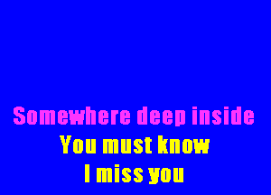 Somewhere (lean inside
You must know
I miss xmu