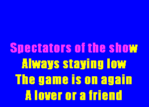 Snectators oi the snow
always staying low
The game is on again
H lover or a irieml