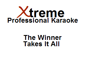 Xirreme

Professional Karaoke

The Winner
Takes It All