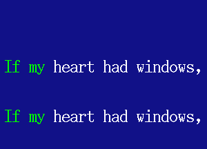 If my heart had windows,

If my heart had windows,