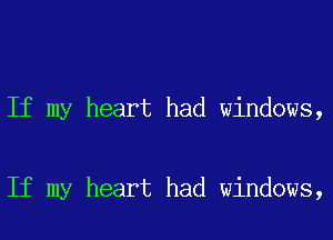 If my heart had windows,

If my heart had windows,