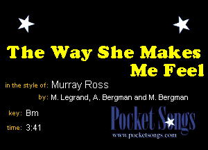I? 41

The Way She Makes
Me Feel!

mm mu.- 01 Murray Ross
by M Legrand,A BergmanandMBergman

31211 PucketSmgs

mWeom