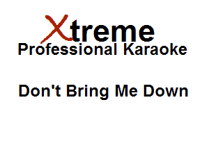 Xirreme

Professional Karaoke

Don't Bring Me Down