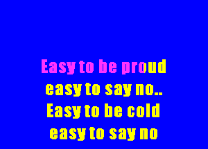 53831 to I18 III'OIIII

easnto say no..
Easyto he sold
easmo say no