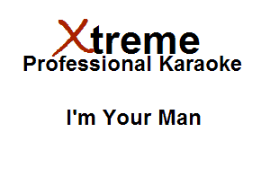 Xirreme

Professional Karaoke

I'm Your Man