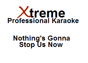 Xirreme

Professional Karaoke

Nothin 's Gonna
Stop sNow