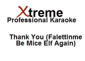 Xirreme

Professional Karaoke

Thank You Falettinme
Be Mice If Again)