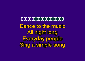 W

Dance to the music

All night long
Everyday people
Sing a simple song