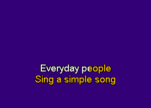 Everyday people
Sing a simple song