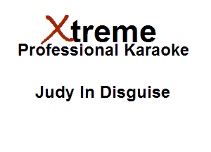 Xirreme

Professional Karaoke

Judy In Disguise