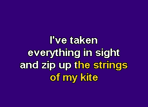 I've taken
everything in sight

and zip up the strings
of my kite