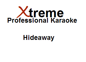 Xirreme

Professional Karaoke

Hideaway
