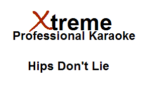 Xirreme

Professional Karaoke

Hips Don't Lie