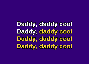 Daddy,daddycool
Daddy,daddycool

Daddy,daddycool
Daddy,daddycool