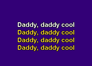 Daddy,daddycool
Daddy,daddycool

Daddy,daddycool
Daddy,daddycool