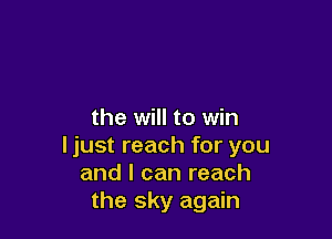 the will to win

ljust reach for you
and I can reach
the sky again