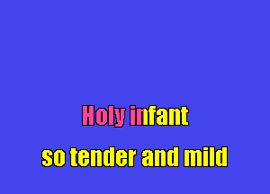 Holy infant
80 IBIIIIBI' and mild