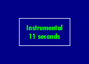 Instrumental
11 setonds