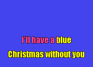 I'll have a Blue
christmas Wilhlllll U0
