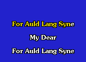 For Auld Lang Syne
My Dear

For Auld Lang Syne