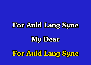 For Auld Lang Syne
My Dear

For Auld Lang Syne