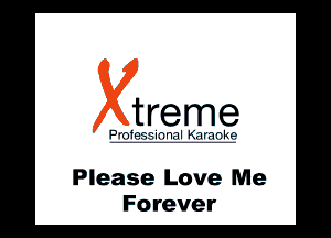 treme

l .'. ll wlll

Please Love Me
Forever