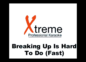 treme

l .'. ll wlll

Breaking Up Is Hard
To Do (Fast)